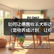 如何让德国牧羊犬听话（宠物养成计划，让你的狗狗听话又乖巧）
