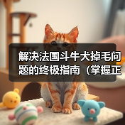 解决法国斗牛犬掉毛问题的终极指南（掌握正确护理方法，让您的犬儒重拾健康光泽）（图3）