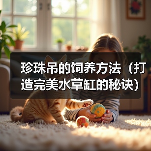 珍珠吊的饲养方法（打造完美水草缸的秘诀）（图3）