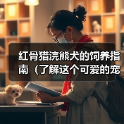 红骨猎浣熊犬的饲养指南（了解这个可爱的宠物的生活习惯和需求，让你成为一个负责任的主人）