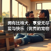 拥有比格犬,享受无尽爱与快乐(优秀的宠物,从一只忠诚的比格犬开始)(图1) 拥有比格犬,享受无尽爱与快乐(优秀的宠物,从一只忠诚的比格犬开始)(图1)
