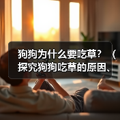 狗狗为什么要吃草?(探究狗狗吃草的原因、类型以及影响)(图4) 狗狗为什么要吃草?(探究狗狗吃草的原因、类型以及影响)(图4)