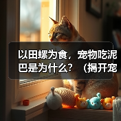 以田螺为食，宠物吃泥巴是为什么？（揭开宠物食性的神秘面纱，探究为何它们嗜食泥巴）