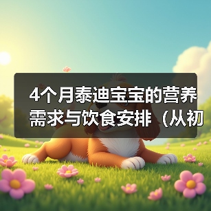 4个月泰迪宝宝的营养需求与饮食安排(从初期喂养到添加辅食,打造健康成长的宠物狗狗)(图4) 4个月泰迪宝宝的营养需求与饮食安排(从初期喂养到添加辅食,打造健康成长的宠物狗狗)(图4)