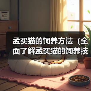 孟买猫的饲养方法（全面了解孟买猫的饲养技巧，打造幸福宠物生活）