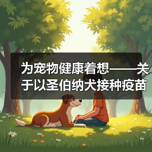 为宠物健康着想——关于以圣伯纳犬接种疫苗的注意事项(保护圣伯纳犬免受疾病侵害)(图3) 为宠物健康着想——关于以圣伯纳犬接种疫苗的注意事项(保护圣伯纳犬免受疾病侵害)(图3)